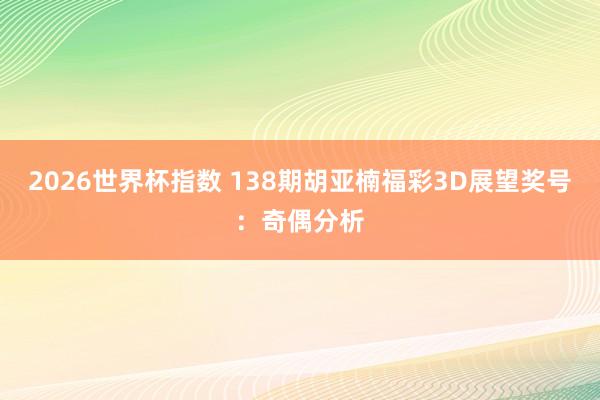 2026世界杯指数 138期胡亚楠福彩3D展望奖号：奇偶分析