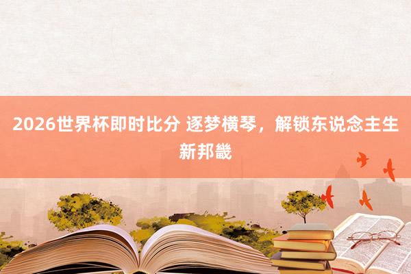 2026世界杯即时比分 逐梦横琴，解锁东说念主生新邦畿