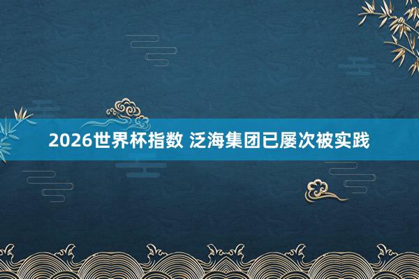 2026世界杯指数 泛海集团已屡次被实践