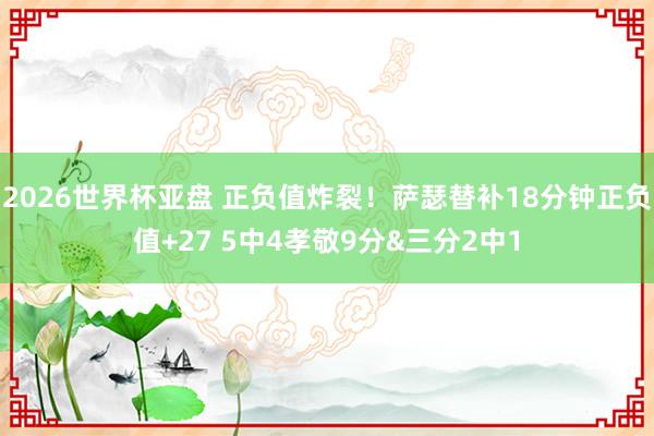 2026世界杯亚盘 正负值炸裂！萨瑟替补18分钟正负值+27 5中4孝敬9分&三分2中1