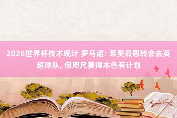 2026世界杯技术统计 罗马诺: 莱奥最思转会去英超球队， 但咫尺莫得本色有计划