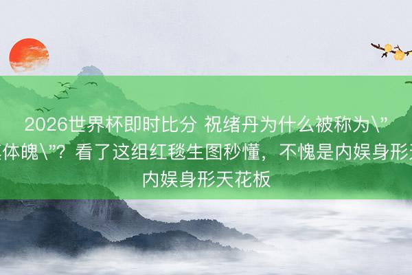 2026世界杯即时比分 祝绪丹为什么被称为